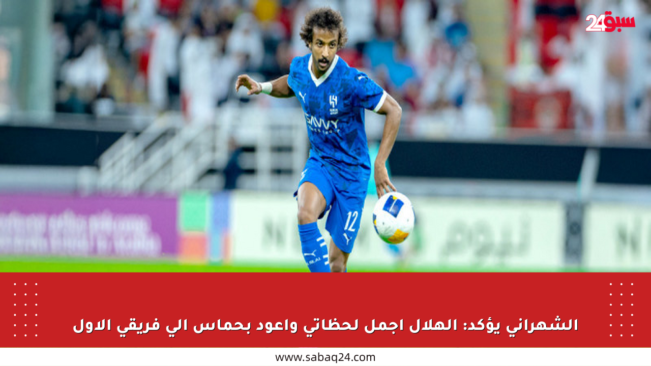 الشهراني يؤكد: الهلال أجمل لحظاتي وأعود بحماس إلى فريقي الأول